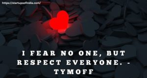 I Fear No One, But Respect Everyone. – Tymoff