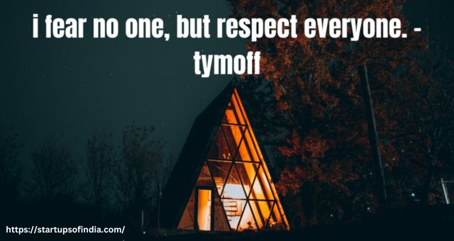 I Fear No One, But Respect Everyone. – Tymoff